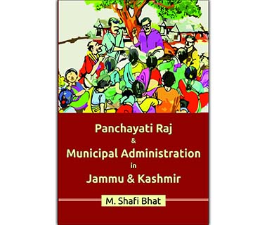 Panchayati Raj & Municipal Administration in Jammu & Kashmir by Mohd Shafi Bhat